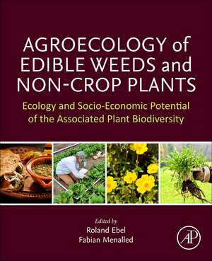 Agroecology of Edible Weeds and Non-Crop Plants: Ecology and Socioeconomic Potential of the Associated Plant Biodiversity de Roland Ebel