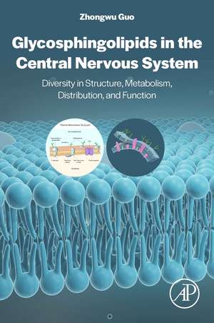 Glycosphingolipids in the Central Nervous System: Diversity in Structure, Metabolism, Distribution, and Function de Zhongwu Guo