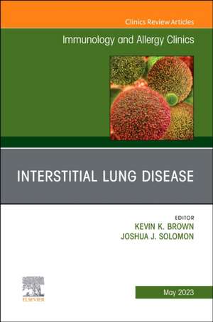 Interstitial Lung Disease, An Issue of Immunology and Allergy Clinics of North America de Kevin K. Brown