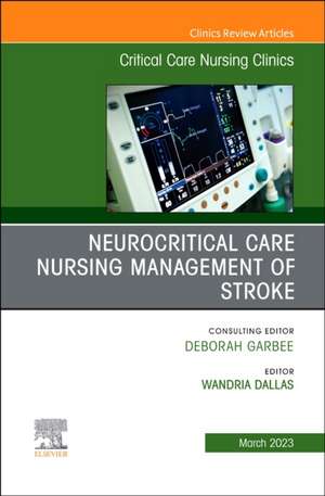 Neurocritical Care Nursing Management of Stroke, An Issue of Critical Care Nursing Clinics of North America de Wandria Dallas