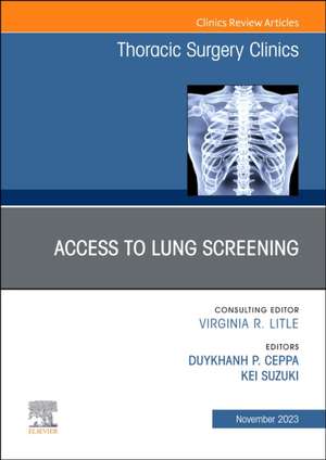 Lung Screening: Updates and Access, An Issue of Thoracic Surgery Clinics de DuyKhanh P. Ceppa