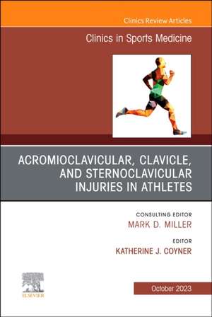 Acromioclavicular, Clavicle, and Sternoclavicular Injuries in Athletes, An Issue of Clinics in Sports Medicine de Katherine J. Coyner