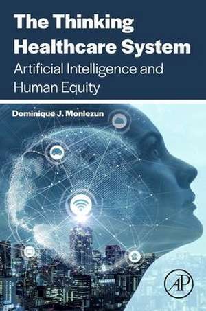 The Thinking Healthcare System: Artificial Intelligence and Human Equity de Dominique J Monlezun