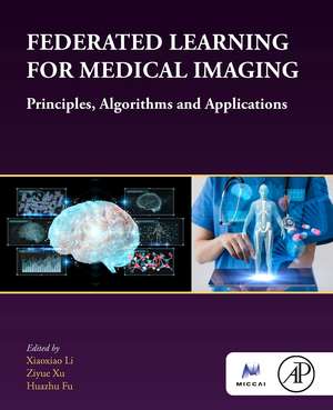 Federated Learning for Medical Imaging: Principles, Algorithms, and Applications de Xiaoxiao Li