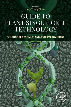 Guide to Plant Single-Cell Technology: Functional Genomics and Crop Improvement de Jen-Tsung Chen