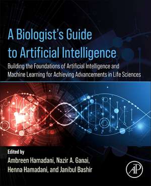 A Biologist’s Guide to Artificial Intelligence: Building the foundations of Artificial Intelligence and Machine Learning for Achieving Advancements in Life Sciences de Ambreen Hamadani