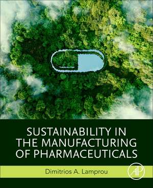 Sustainability in the Manufacturing of Pharmaceuticals de Dimitrios A. Lamprou