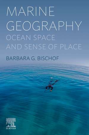 Marine Geography: Ocean Space and Sense of Place de Barbara Bischof