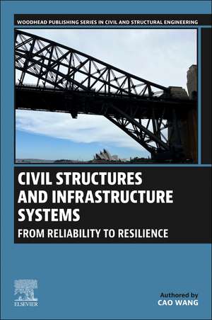 Civil Structures and Infrastructure Systems: From Reliability to Resilience de Cao Wang