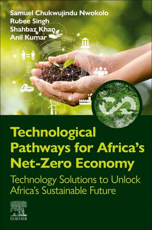 Technological Pathways for Africa's Net-Zero Economy: Technology Solutions to Unlock Africa’s Sustainable Future de Samuel Chukwujindu Nwokolo