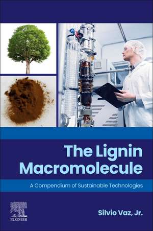 The Lignin Macromolecule: A Compendium of Sustainable Technologies de Silvio Vaz Jr.