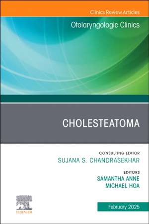 Cholesteatoma, An Issue of Otolaryngologic Clinics of North America de Samantha Anne