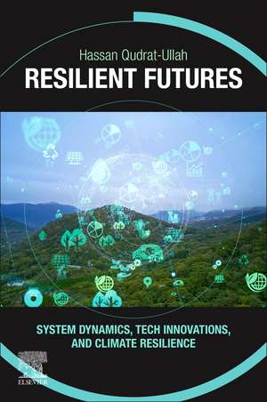 Resilient Futures: System Dynamics, Tech Innovations, and Climate Resilience de Hassan Qudrat-Ullah