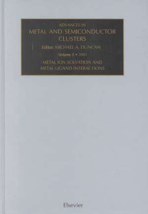 Advances in Metal and Semiconductor Clusters: Metal Ion Solvation and Metal-Ligand Interactions de M.A. Duncan