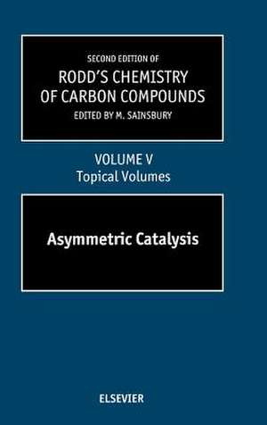 Second Supplements to the 2nd Edition of Rodd's Chemistry of Carbon Compounds: Topical Volumes and Cumulative Index: Asymmetric Catalysis de Sainsbury