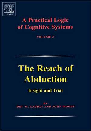 A Practical Logic of Cognitive Systems: The Reach of Abduction: Insight and Trial de Dov M. Gabbay