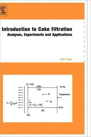 Introduction to Cake Filtration: Analyses, Experiments and Applications de Chi Tien