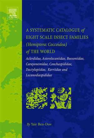 A Systematic Catalogue of Eight Scale Insect Families (Hemiptera: Coccoidea) of the World: Aclerdidae, Asterolecaniidae, Beesoniidae, Carayonemidae, Conchaspididae, Dactylopiidae, Kerriidae and Lecanodiaspididae de Yair Ben-Dov