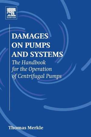 Damages on Pumps and Systems: The Handbook for the Operation of Centrifugal Pumps de Thomas Merkle