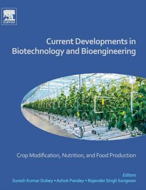 Current Developments in Biotechnology and Bioengineering: Crop Modification, Nutrition, and Food Production de Suresh Kumar Dubey