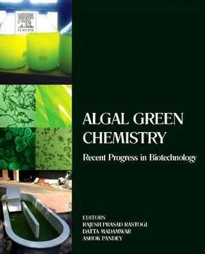 Algal Green Chemistry: Recent Progress in Biotechnology de Rajesh Prasad Rastogi