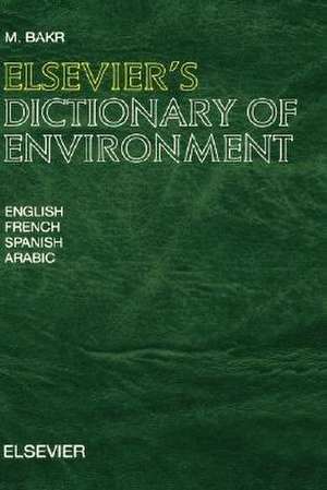 Elsevier's Dictionary of Environment: In English, French, Spanish and Arabic de M. Bakr