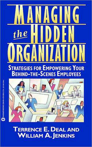 Managing the Hidden Organization: Strategies for Empowering Your Behind-the-Scenes Employee de Terrence E. Deal