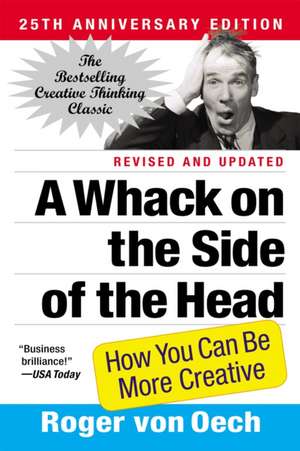 A Whack on the Side of the Head: How You Can Be More Creative de Roger von Oech