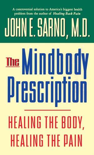 The Mindbody Prescription: Healing the Body, Healing the Pain de John E. Sarno