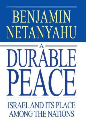 A Durable Peace: Israel and its Place Among the Nations de Benjamin Netanyahu