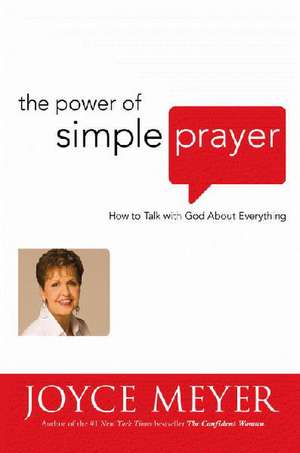 The Power of Simple Prayer: How to Talk with God about Everything de Joyce Meyer