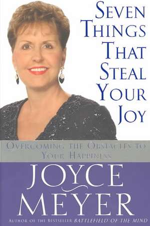 Seven Things That Steal Your Joy: Overcoming the Obstacles to Your Happiness de Joyce Meyer