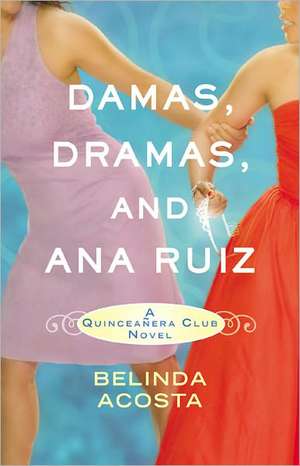 Damas, Dramas, and Ana Ruiz: A Quinceañera Club Novel de Belinda Acosta