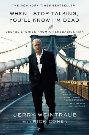 When I Stop Talking, You'll Know I'm Dead: Useful Stories from a Persuasive Man de Jerry Weintraub