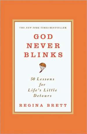 God Never Blinks: 50 Lessons for Life's Little Detours de Regina Brett