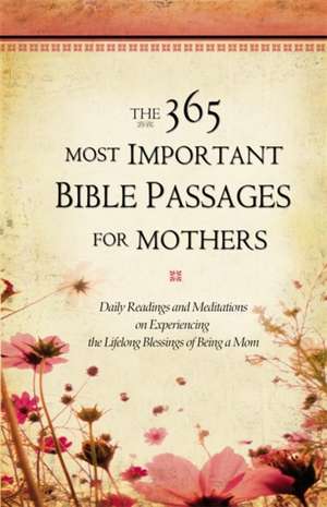 The 365 Most Important Bible Passages for Mothers: Daily Readings and Meditations on Experiencing the Lifelong Blessings of Being a Mom de GRQ Inc.