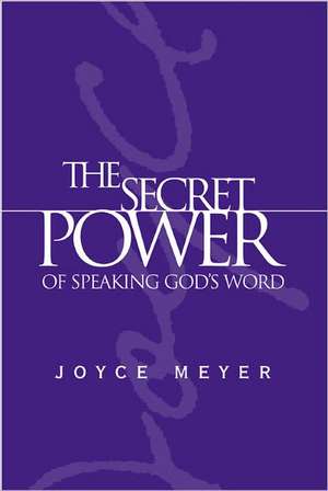 The Secret Power of Speaking God's Word de Joyce Meyer