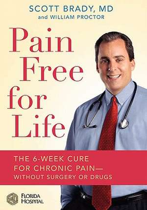 Pain Free for Life: The 6-Week Cure for Chronic Pain--Without Surgery or Drugs de Scott Brady