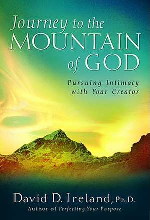 Journey to the Mountain of God: Pursuing Intimacy with Your Creator de David D. Ireland