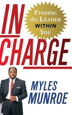 In Charge: Finding the Leader Within You de Myles Munroe