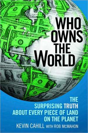 Who Owns the World: The Surprising Truth About Every Piece of Land on the Planet de Kevin Cahill