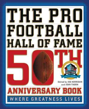 The Pro Football Hall of Fame 50th Anniversary Book: Where Greatness Lives de John Thorn