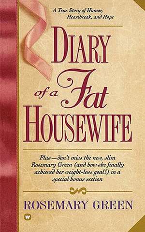 Diary of a Fat Housewife: A True Story of Humor, Heart-Break, and Hope de Rosemary Green