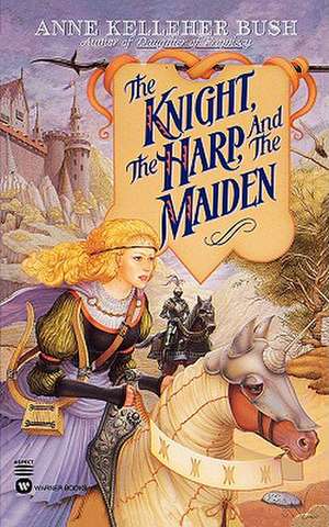 The Knight, the Harp, and the Maiden de Anne Kelleher Bush