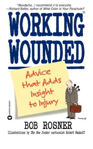 Working Wounded: Advice that Adds Insight to Injury de Bob Rosner