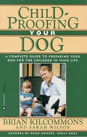 Childproofing Your Dog: A Complete Guide to Preparing Your Dog for the Children in Your Life de Brian Kilcommons