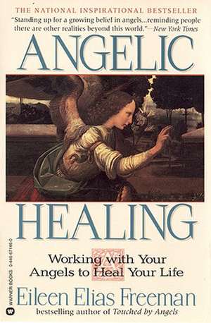 Angelic Healing: Working with Your Angel to Heal Your Life de Eileen Elias Freeman