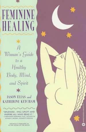 Feminine Healing: A Woman's Guide to a Healthy Body, Mind, and Spirit de Jason Elias