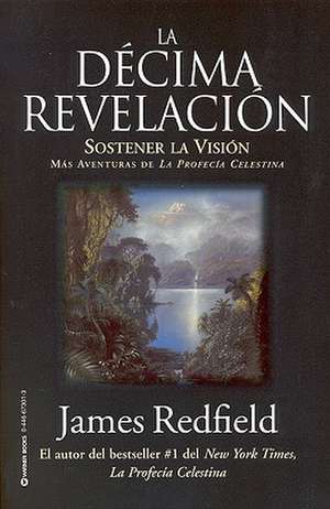 La Décima Revelacion: Sostener La Vision Mas Adventuras de La Profecia Celestina de James Redfield