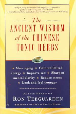 The Ancient Wisdom of the Chinese Tonic Herbs de Ron Teeguarden